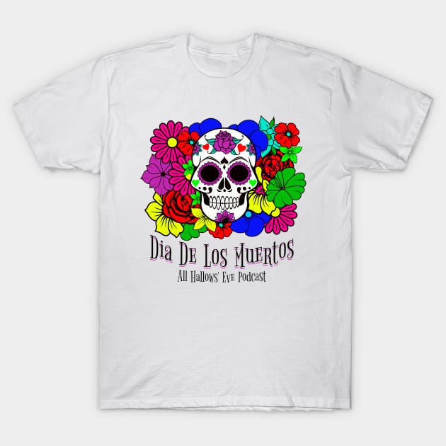 Dia de los Muertos- Day of the Dead T-Shirt by All Hallows Eve Podcast 